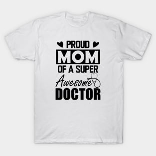 Doctor's Mom - Proud mom of a super awesome doctor T-Shirt